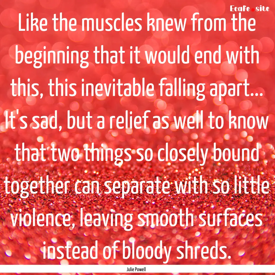 Like the muscles knew from the beginning.... : Quote by Julie Powell