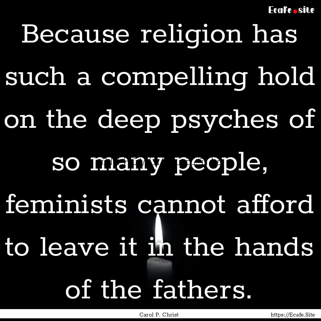 Because religion has such a compelling hold.... : Quote by Carol P. Christ