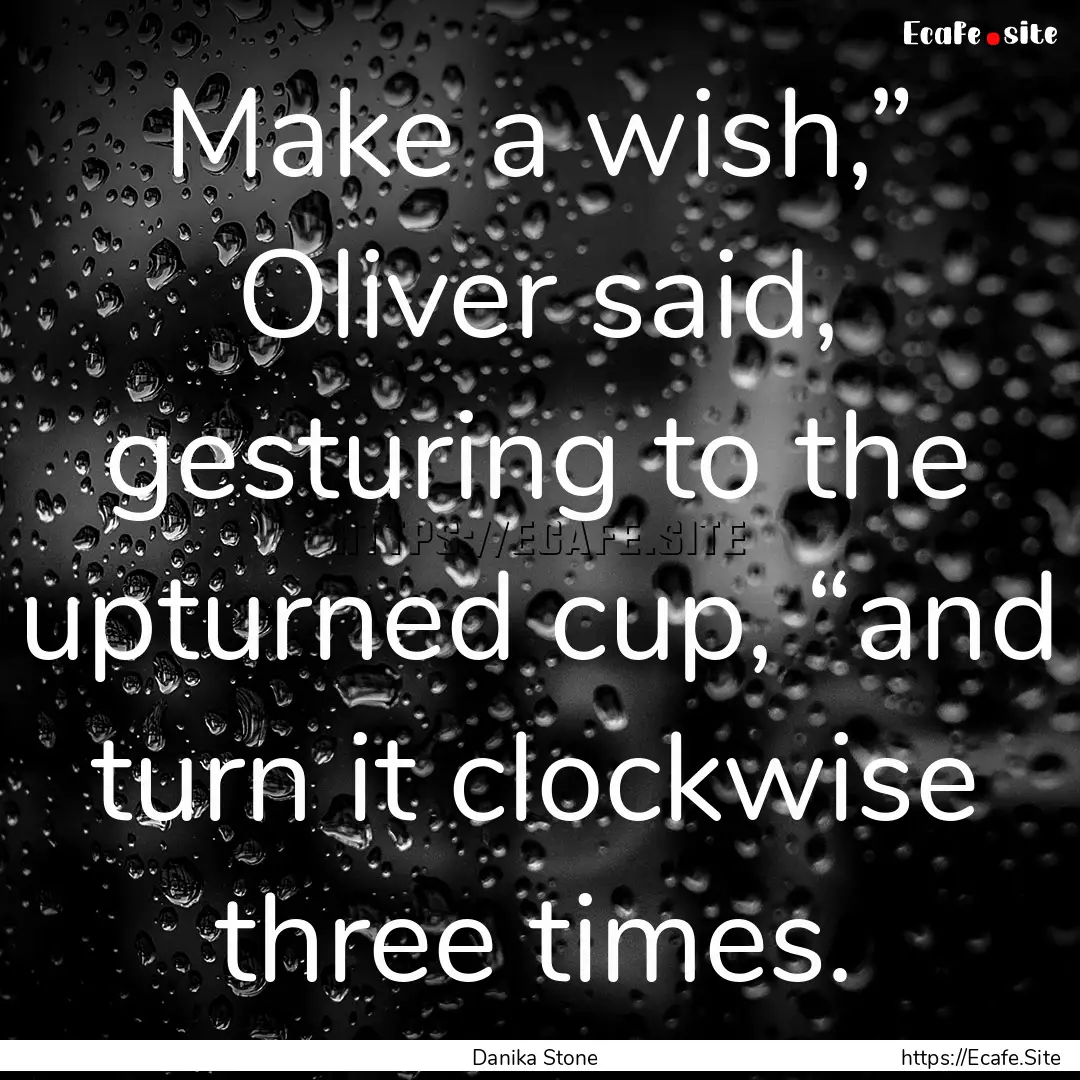 Make a wish,” Oliver said, gesturing to.... : Quote by Danika Stone