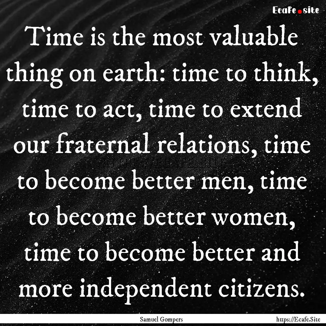 Time is the most valuable thing on earth:.... : Quote by Samuel Gompers