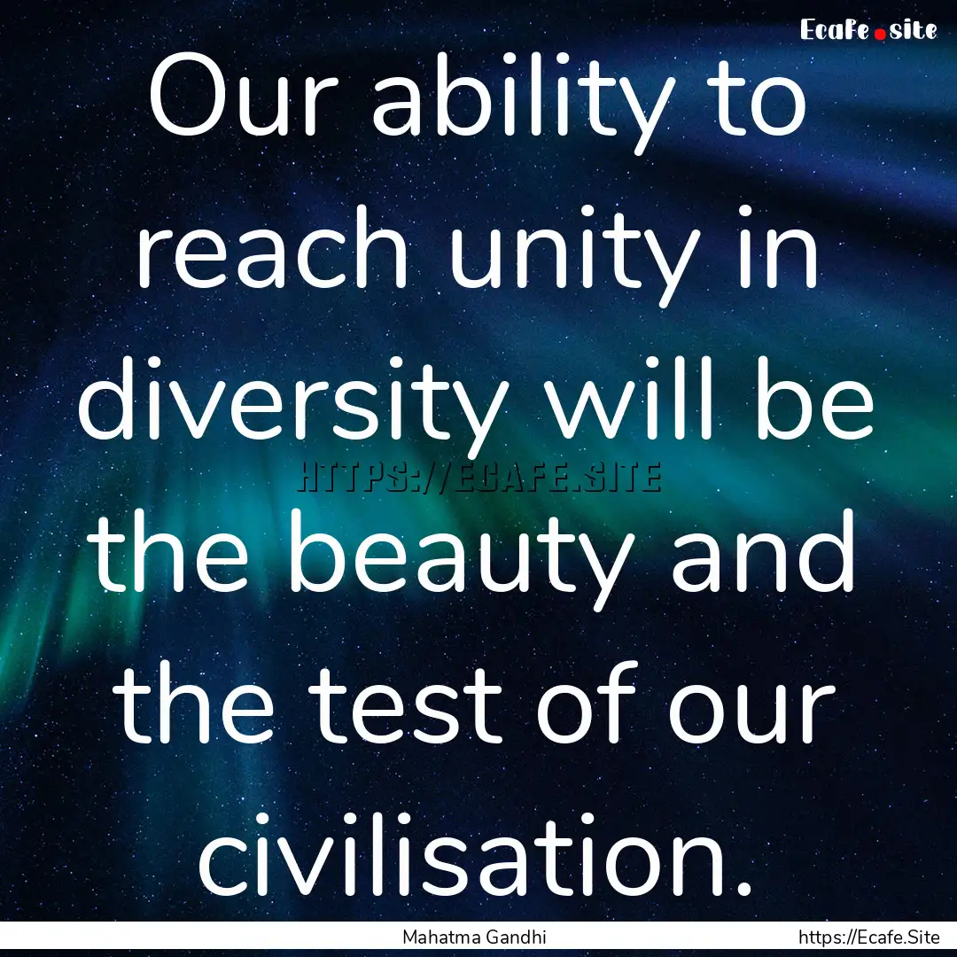 Our ability to reach unity in diversity will.... : Quote by Mahatma Gandhi