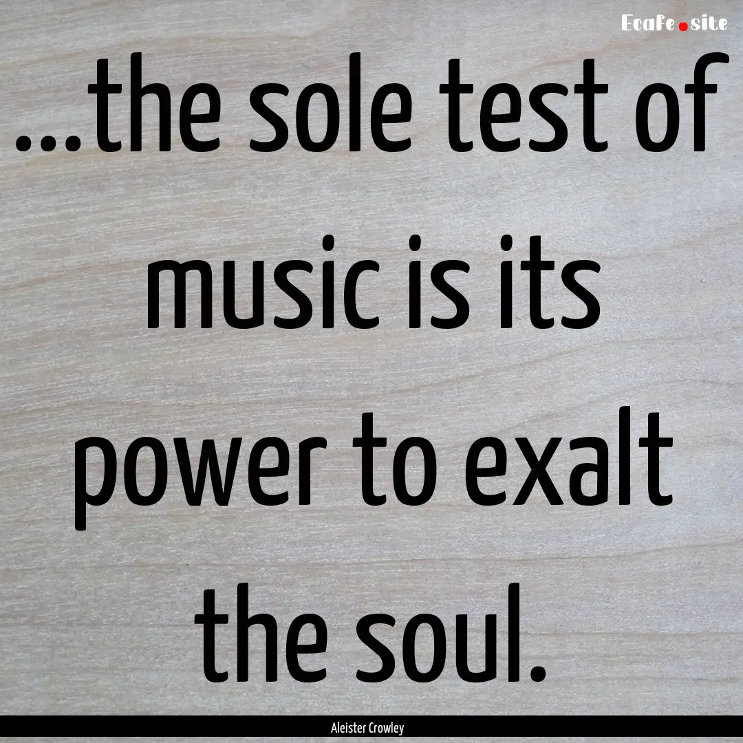 ...the sole test of music is its power to.... : Quote by Aleister Crowley