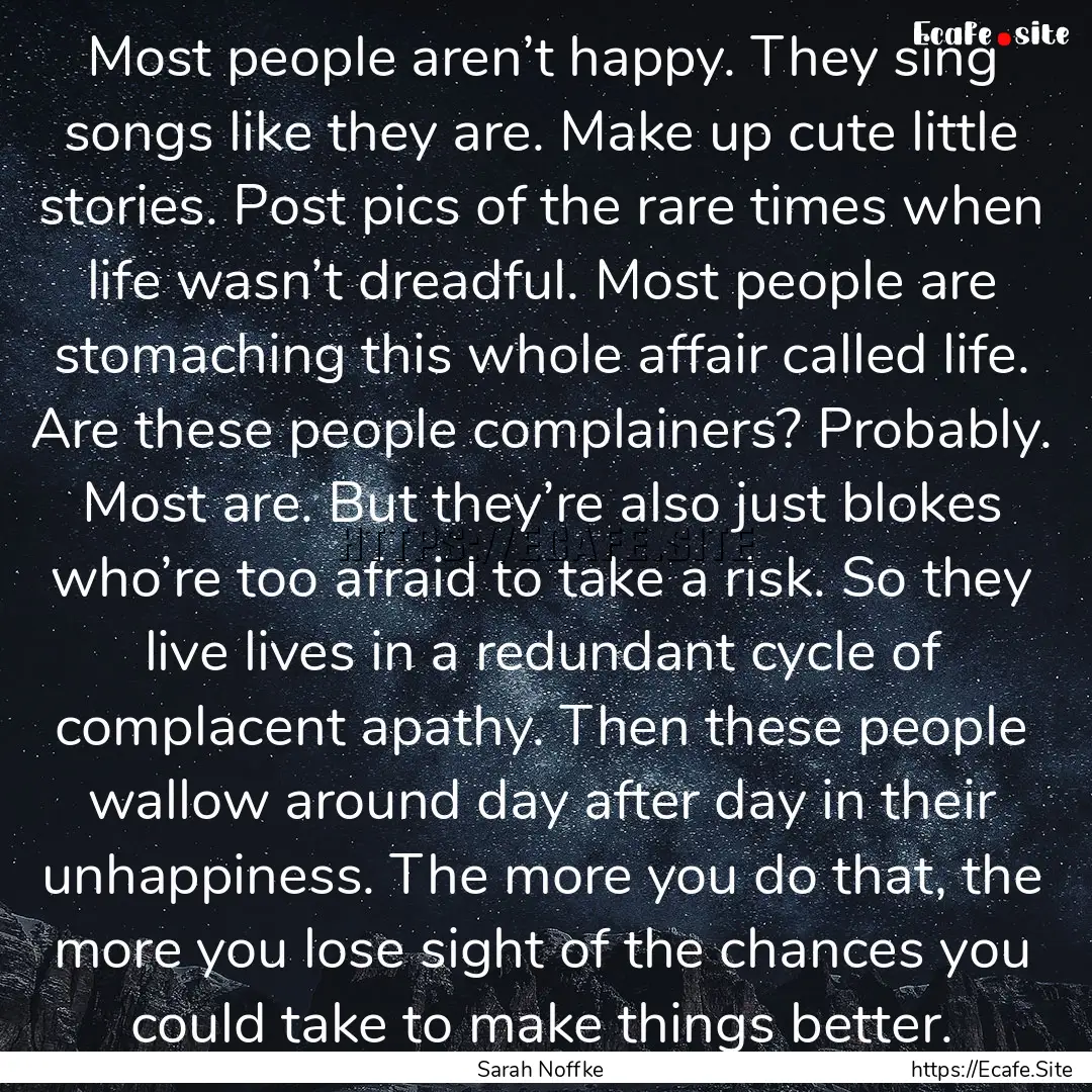 Most people aren’t happy. They sing songs.... : Quote by Sarah Noffke