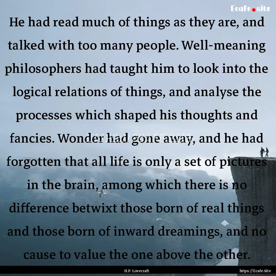 He had read much of things as they are, and.... : Quote by H.P. Lovecraft