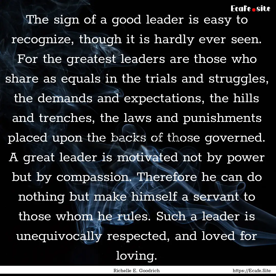 The sign of a good leader is easy to recognize,.... : Quote by Richelle E. Goodrich