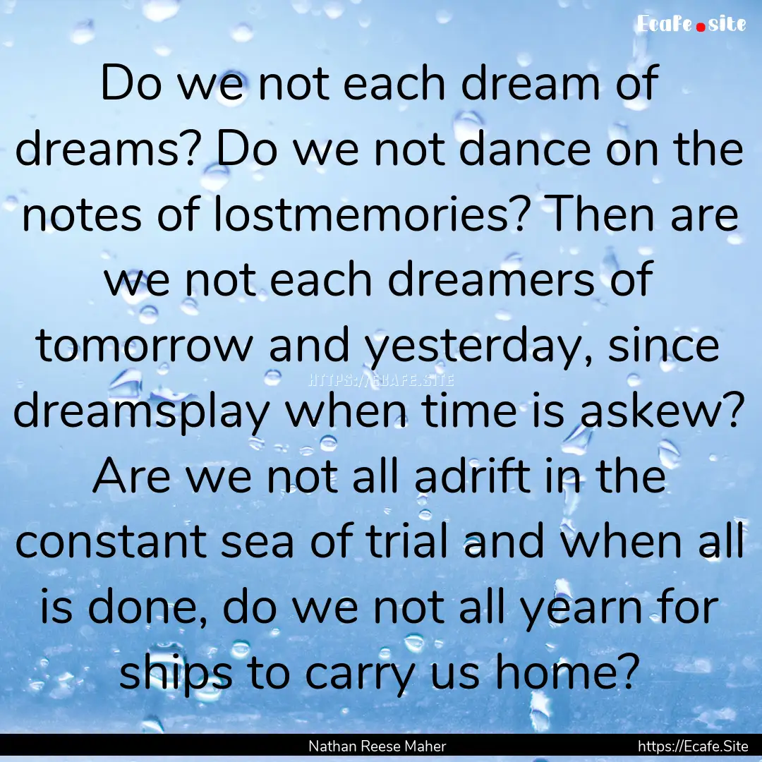 Do we not each dream of dreams? Do we not.... : Quote by Nathan Reese Maher