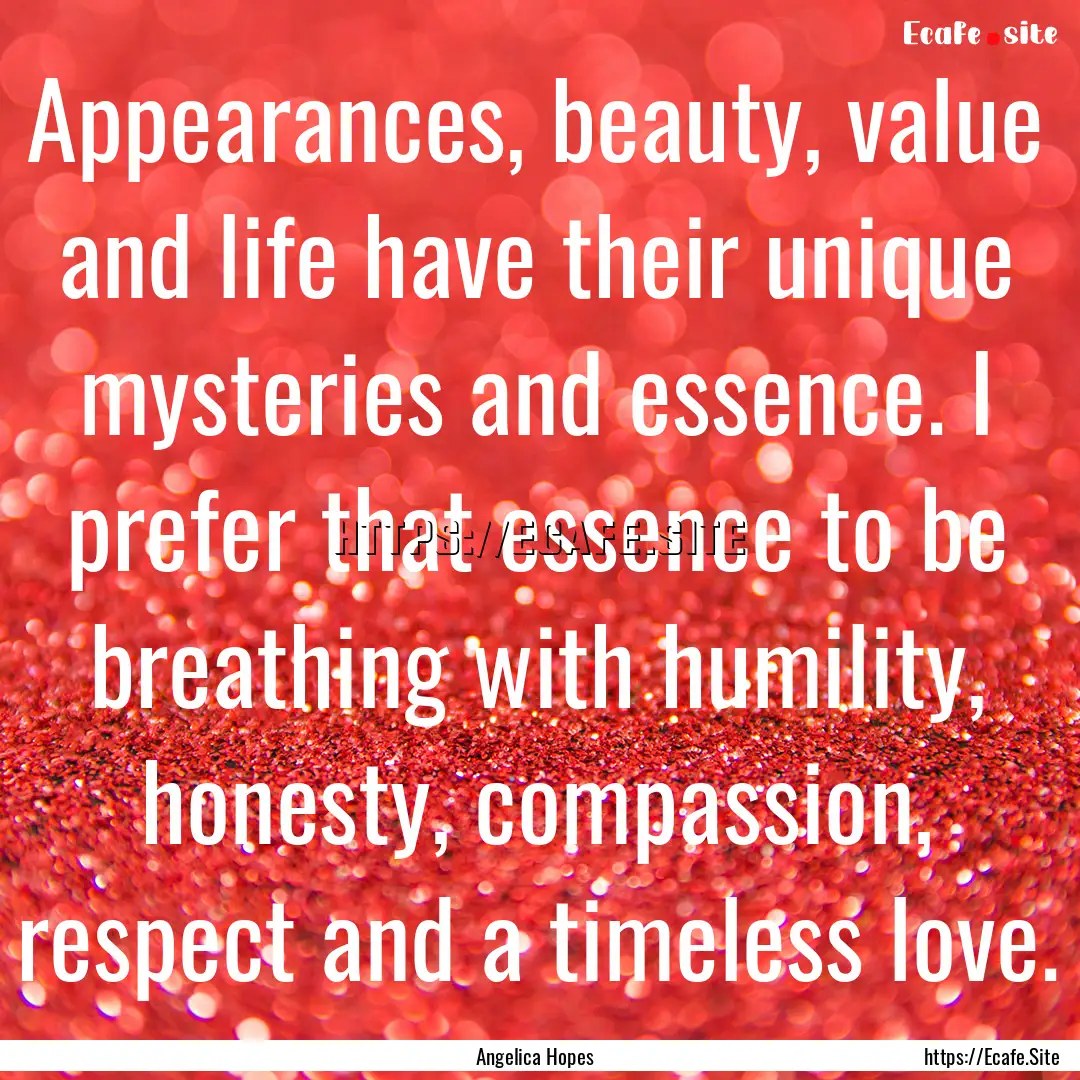 Appearances, beauty, value and life have.... : Quote by Angelica Hopes