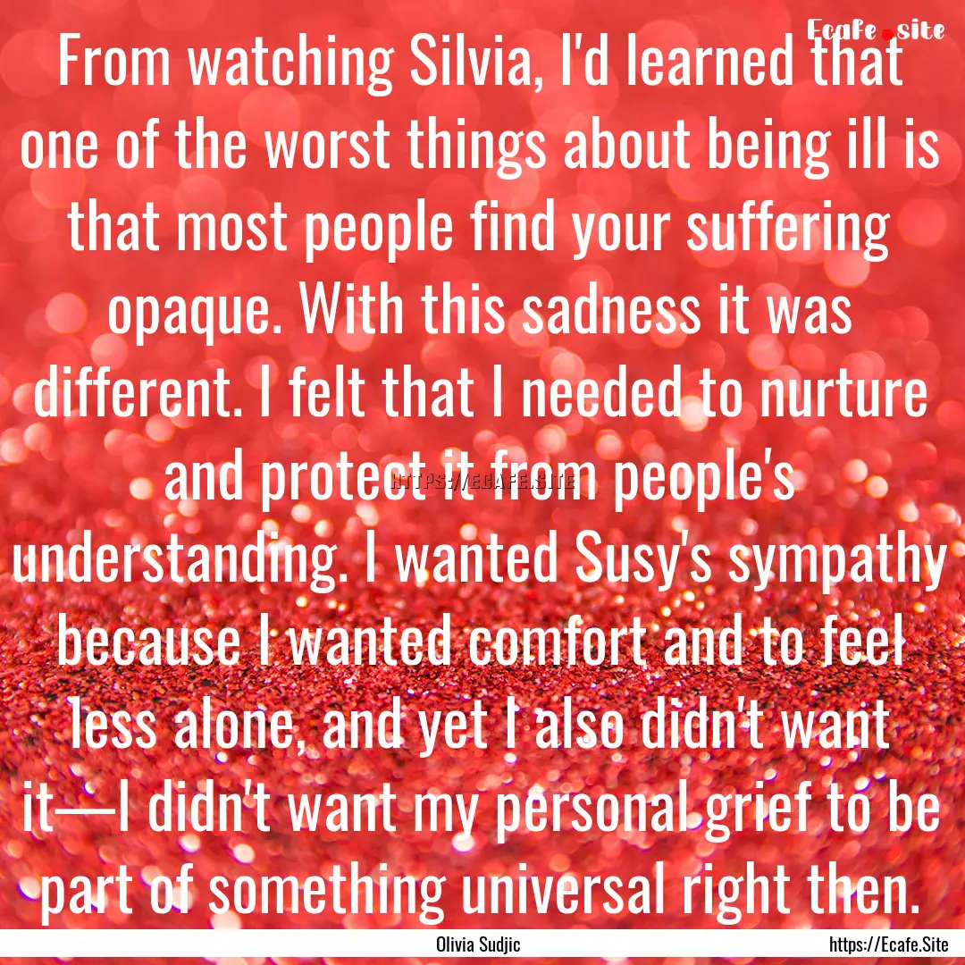 From watching Silvia, I'd learned that one.... : Quote by Olivia Sudjic