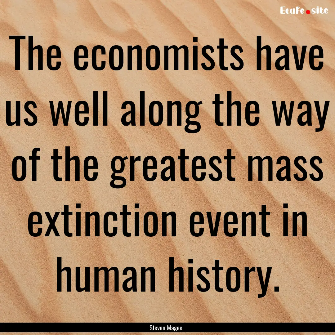 The economists have us well along the way.... : Quote by Steven Magee