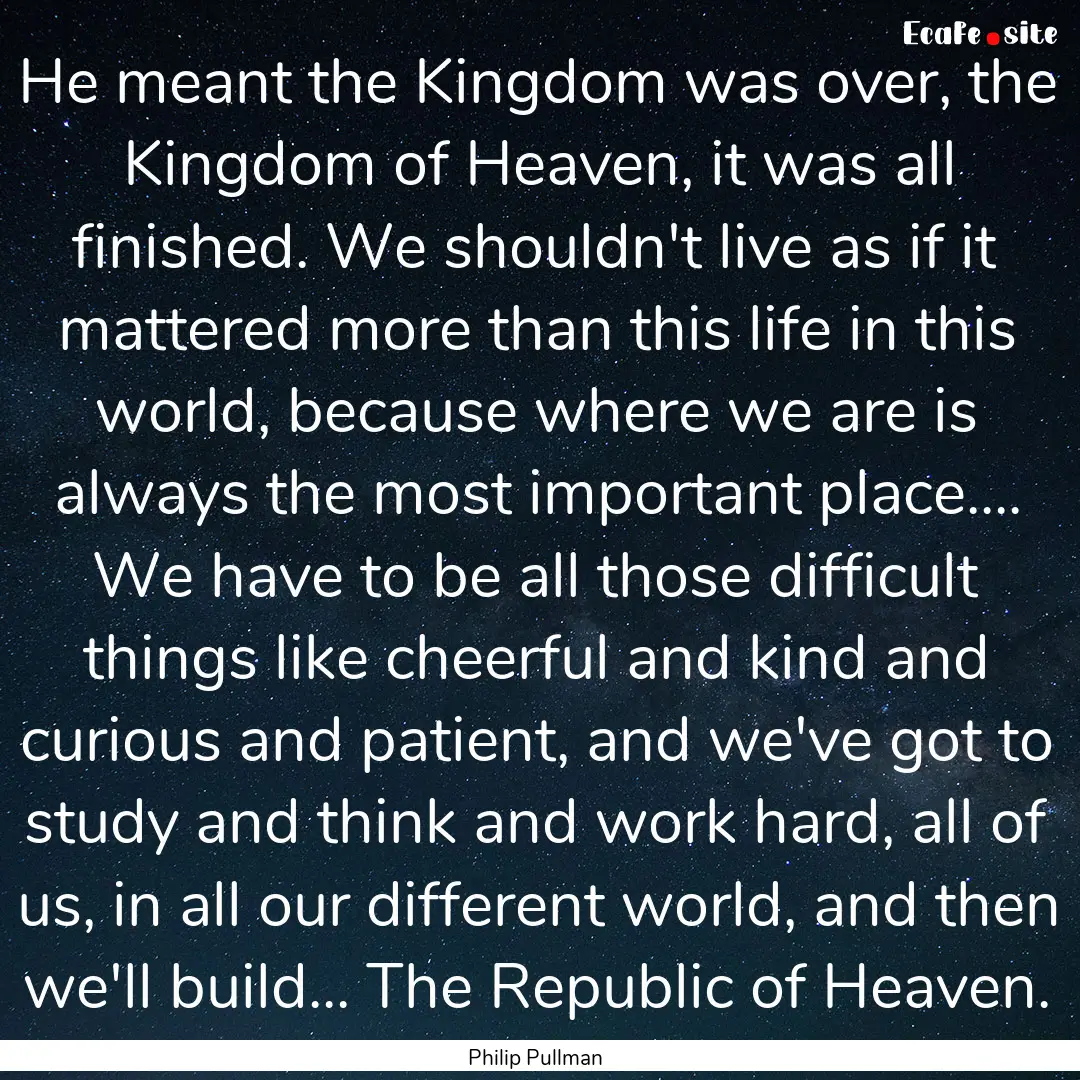 He meant the Kingdom was over, the Kingdom.... : Quote by Philip Pullman