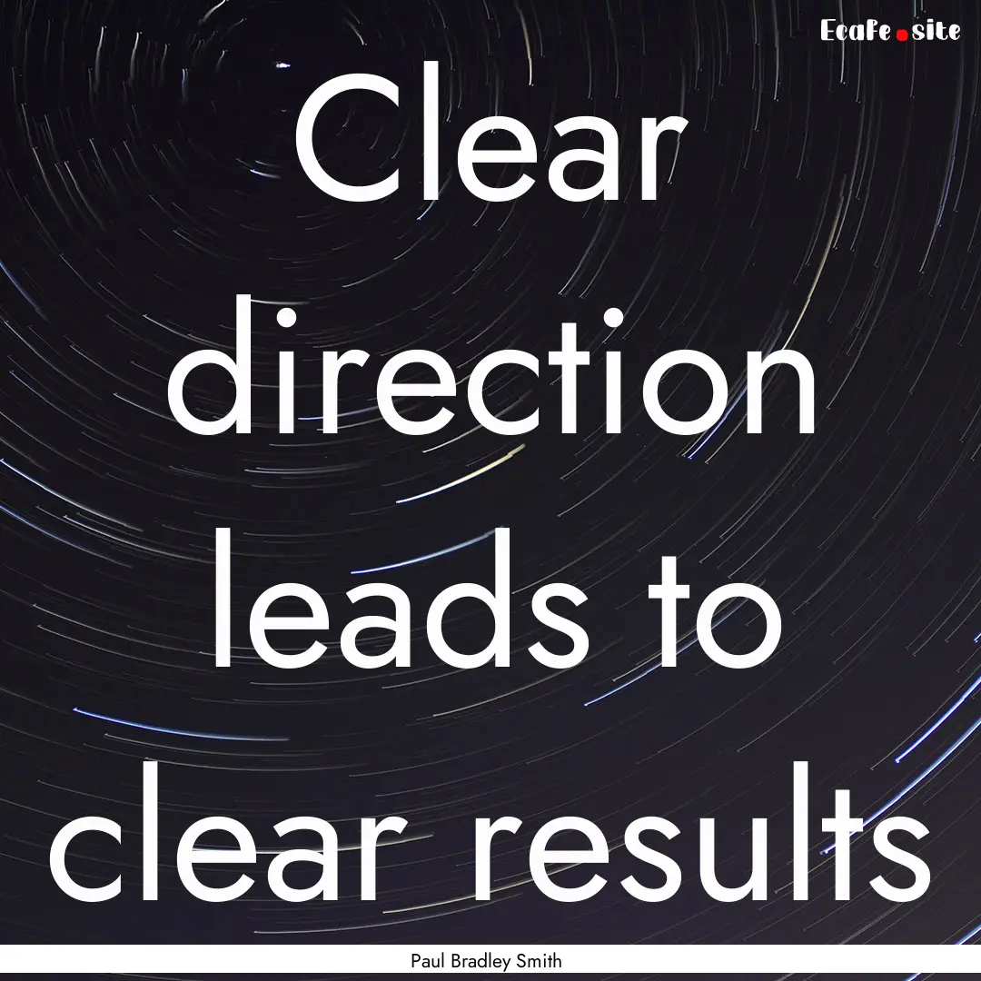 Clear direction leads to clear results : Quote by Paul Bradley Smith