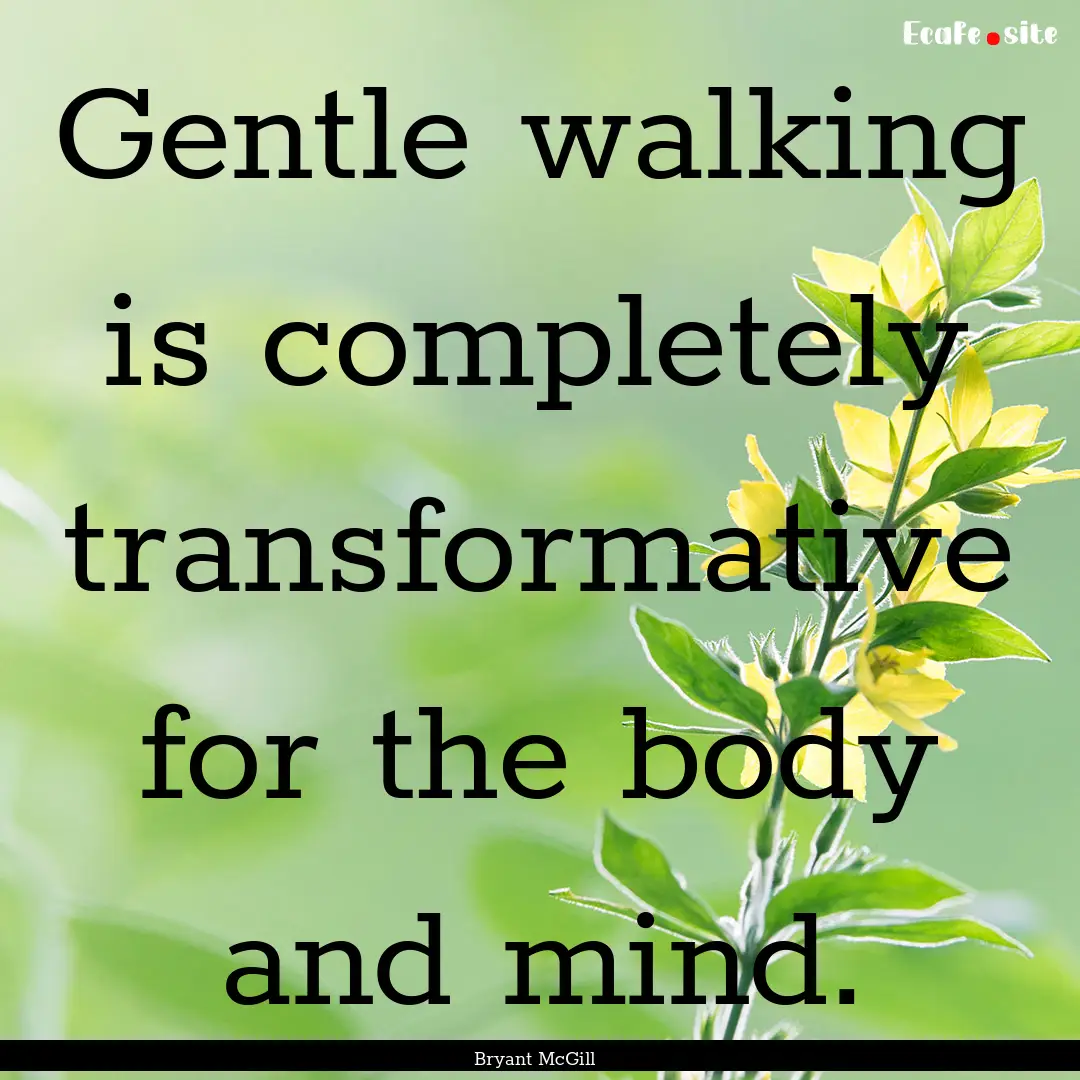 Gentle walking is completely transformative.... : Quote by Bryant McGill