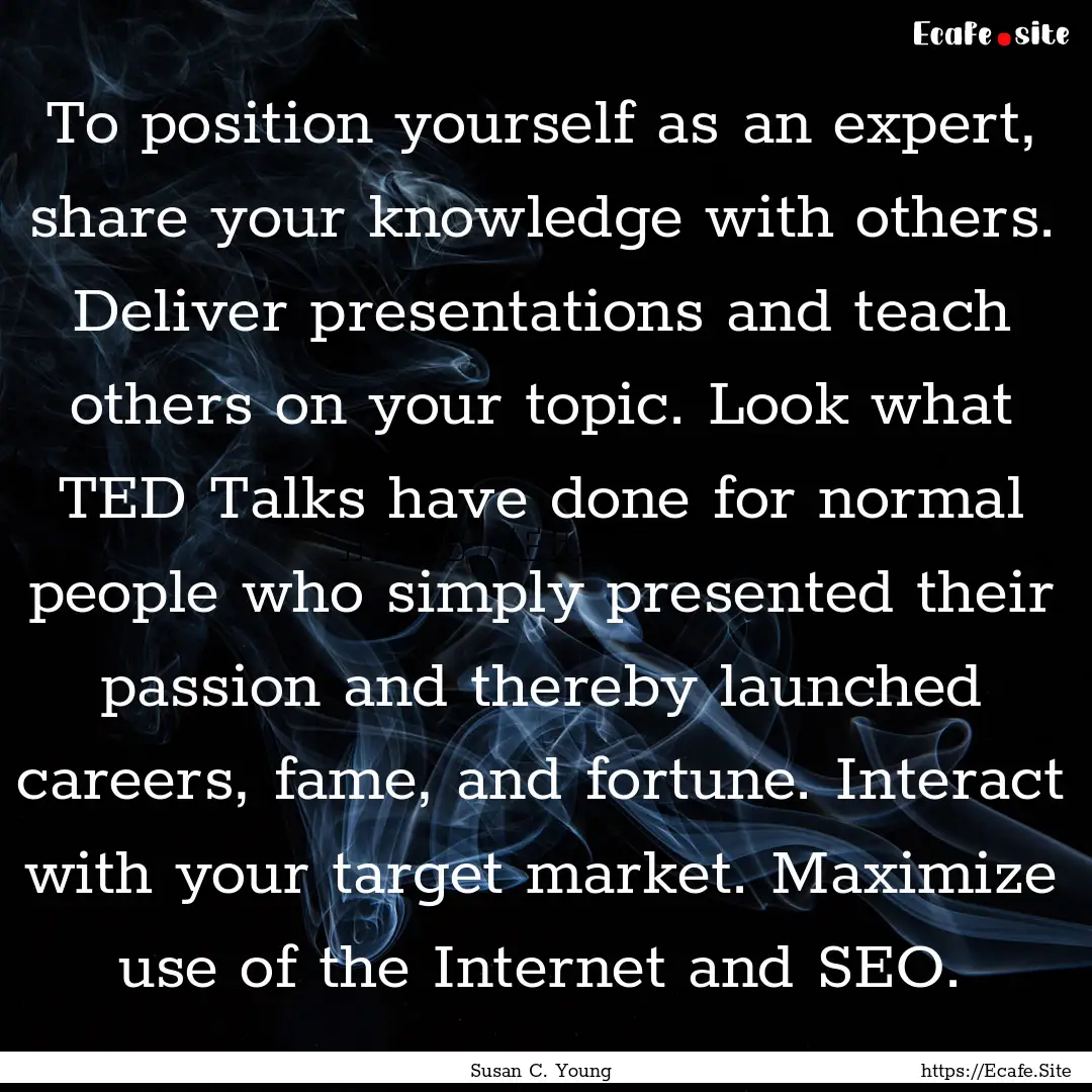 To position yourself as an expert, share.... : Quote by Susan C. Young