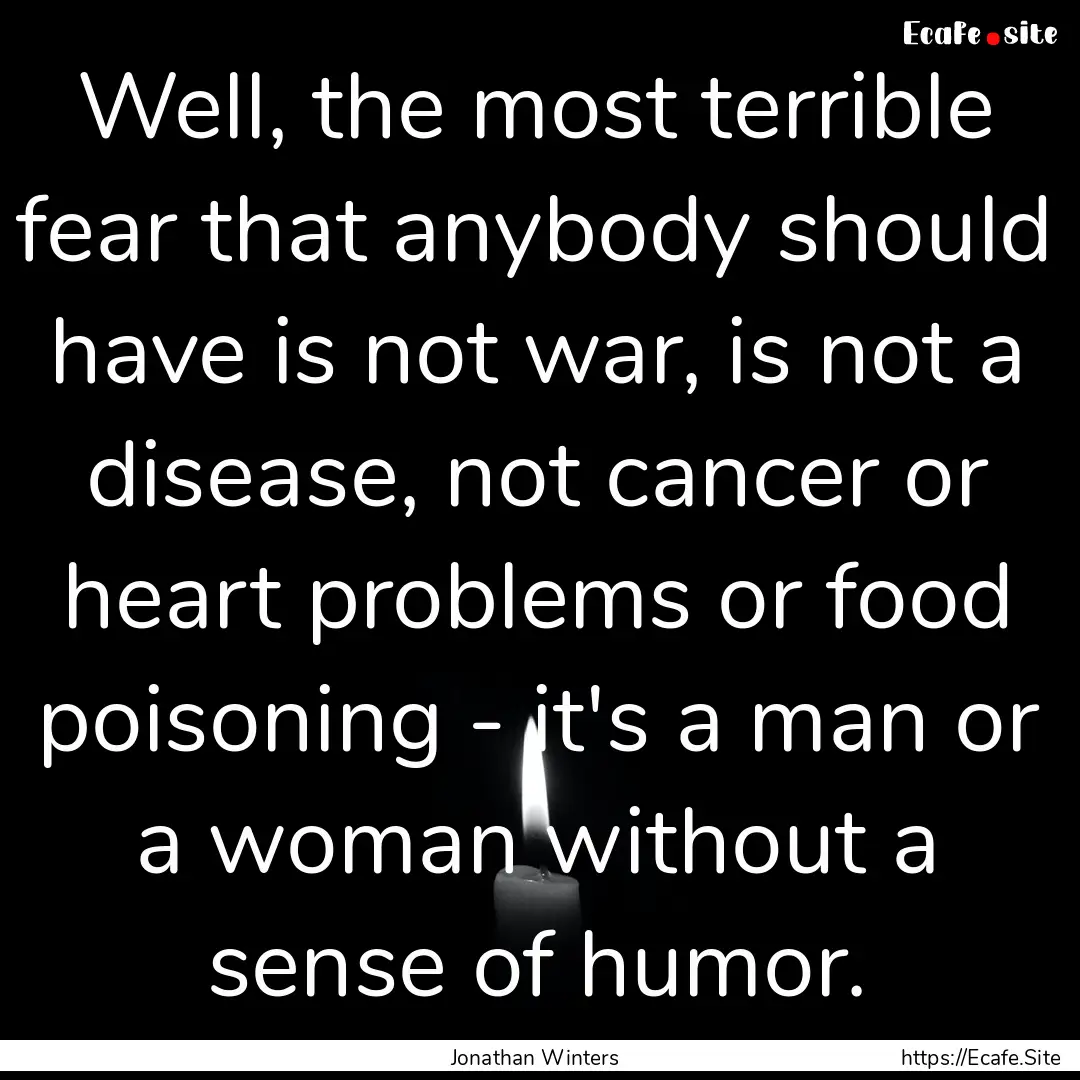 Well, the most terrible fear that anybody.... : Quote by Jonathan Winters