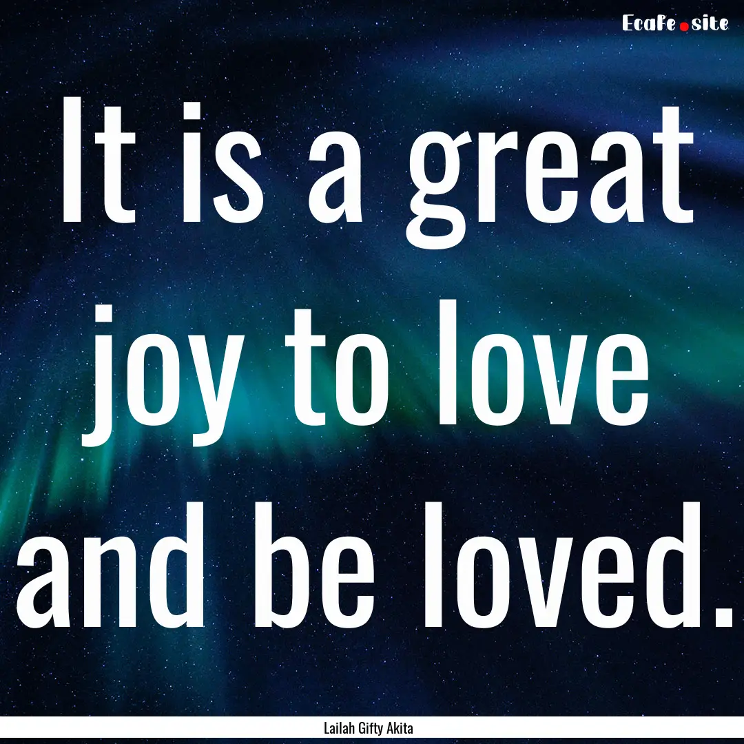 It is a great joy to love and be loved. : Quote by Lailah Gifty Akita