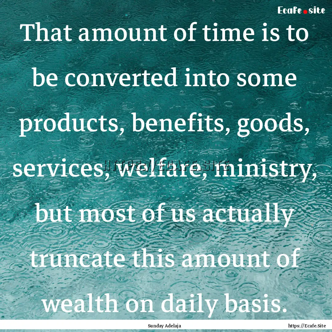 That amount of time is to be converted into.... : Quote by Sunday Adelaja