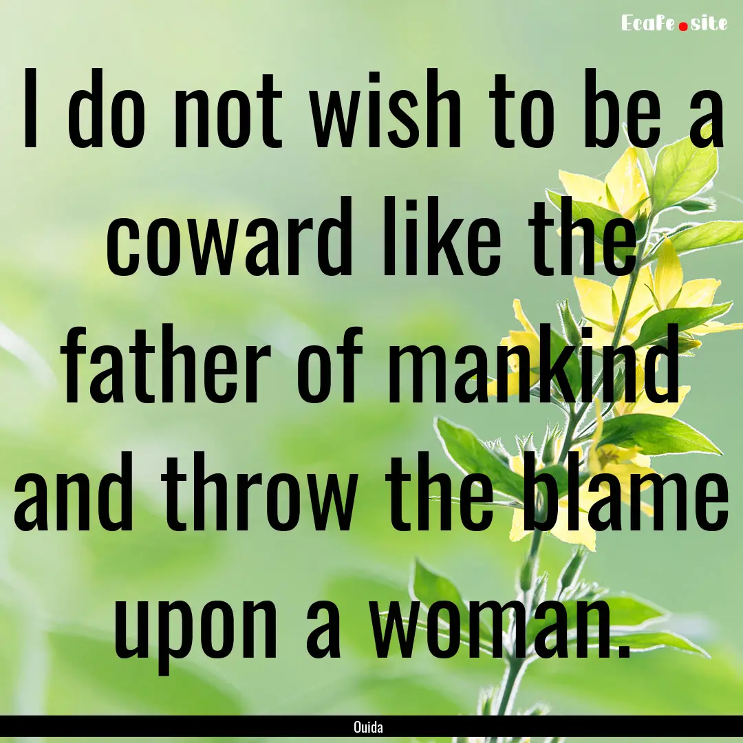 I do not wish to be a coward like the father.... : Quote by Ouida