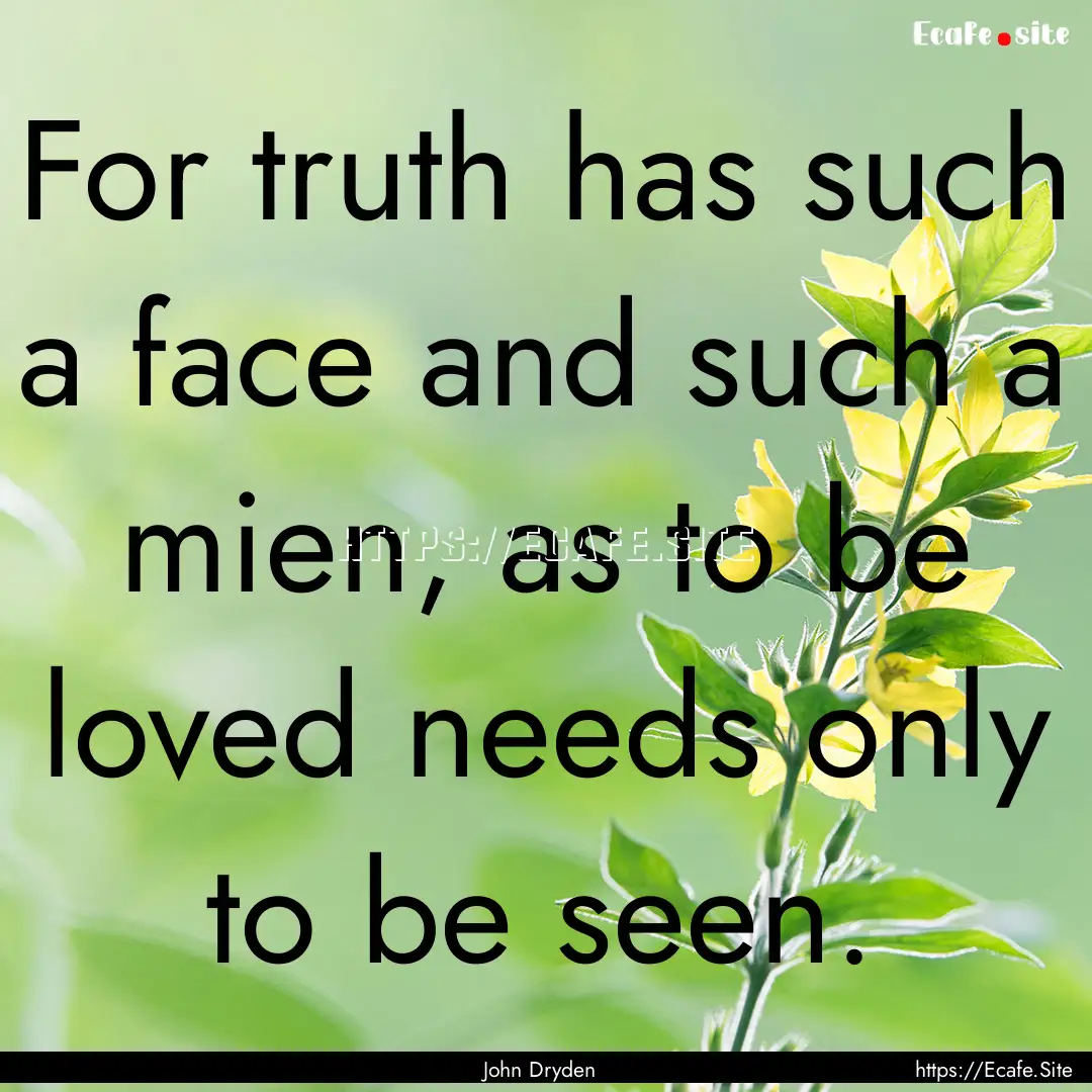 For truth has such a face and such a mien,.... : Quote by John Dryden