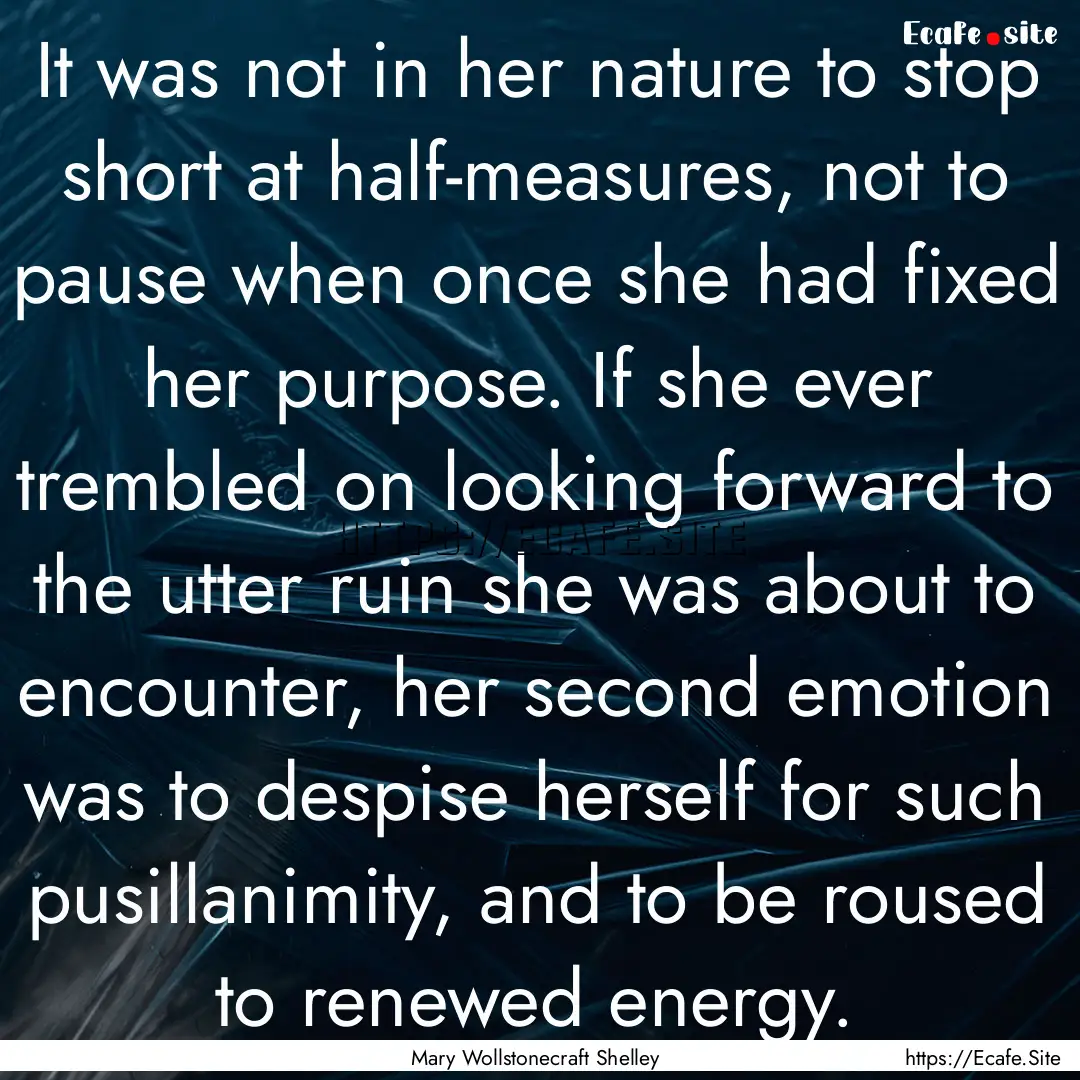 It was not in her nature to stop short at.... : Quote by Mary Wollstonecraft Shelley