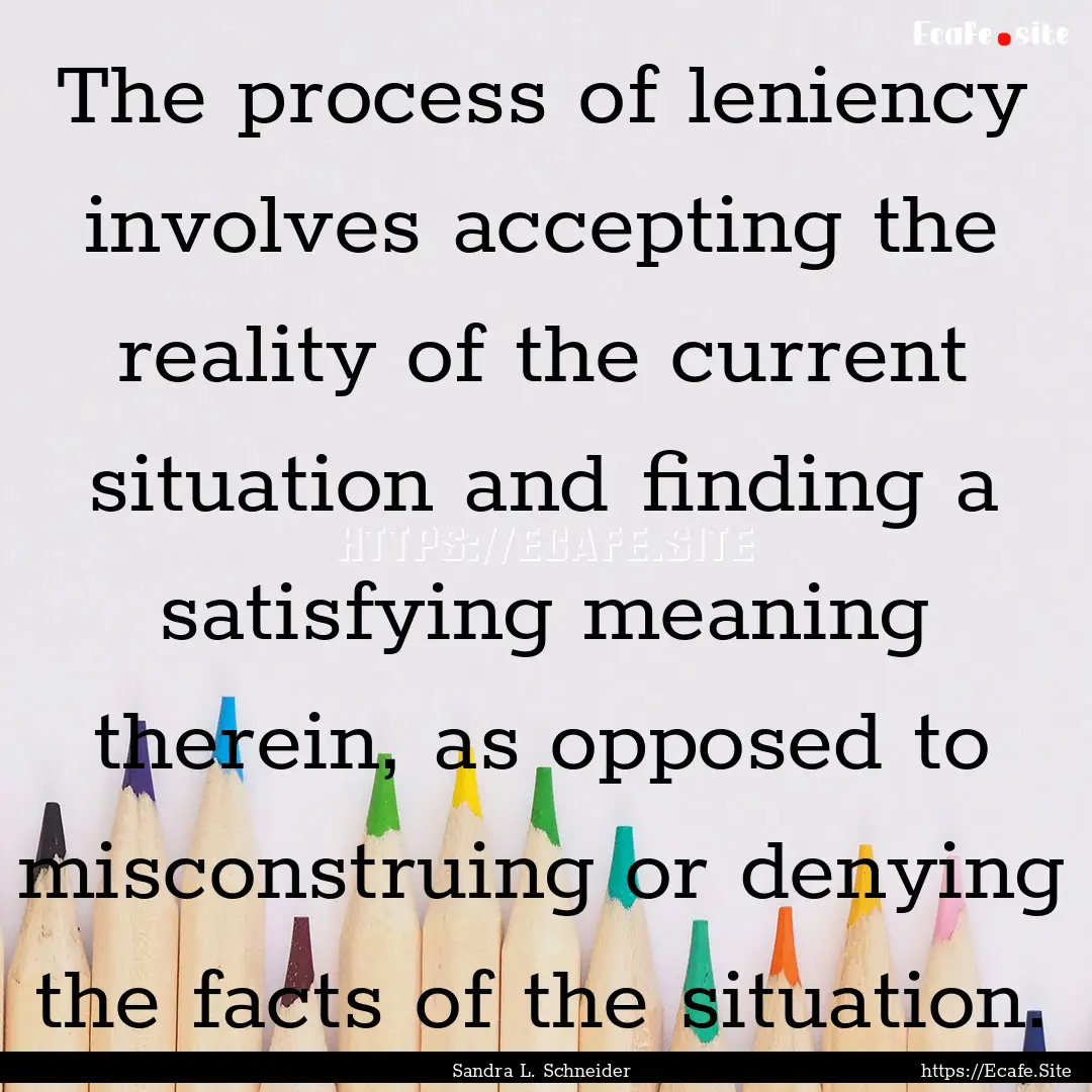 The process of leniency involves accepting.... : Quote by Sandra L. Schneider