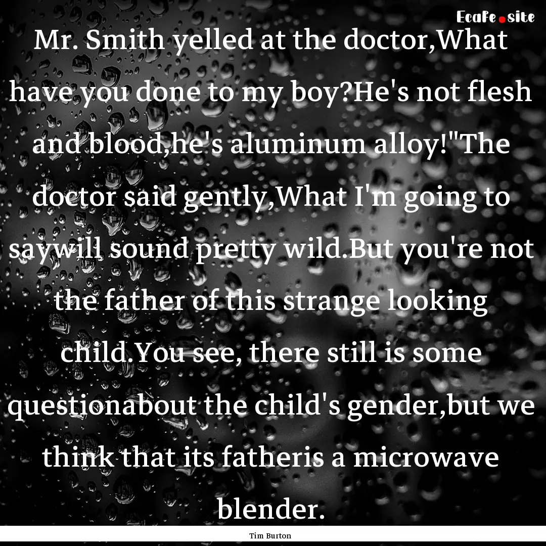 Mr. Smith yelled at the doctor,What have.... : Quote by Tim Burton