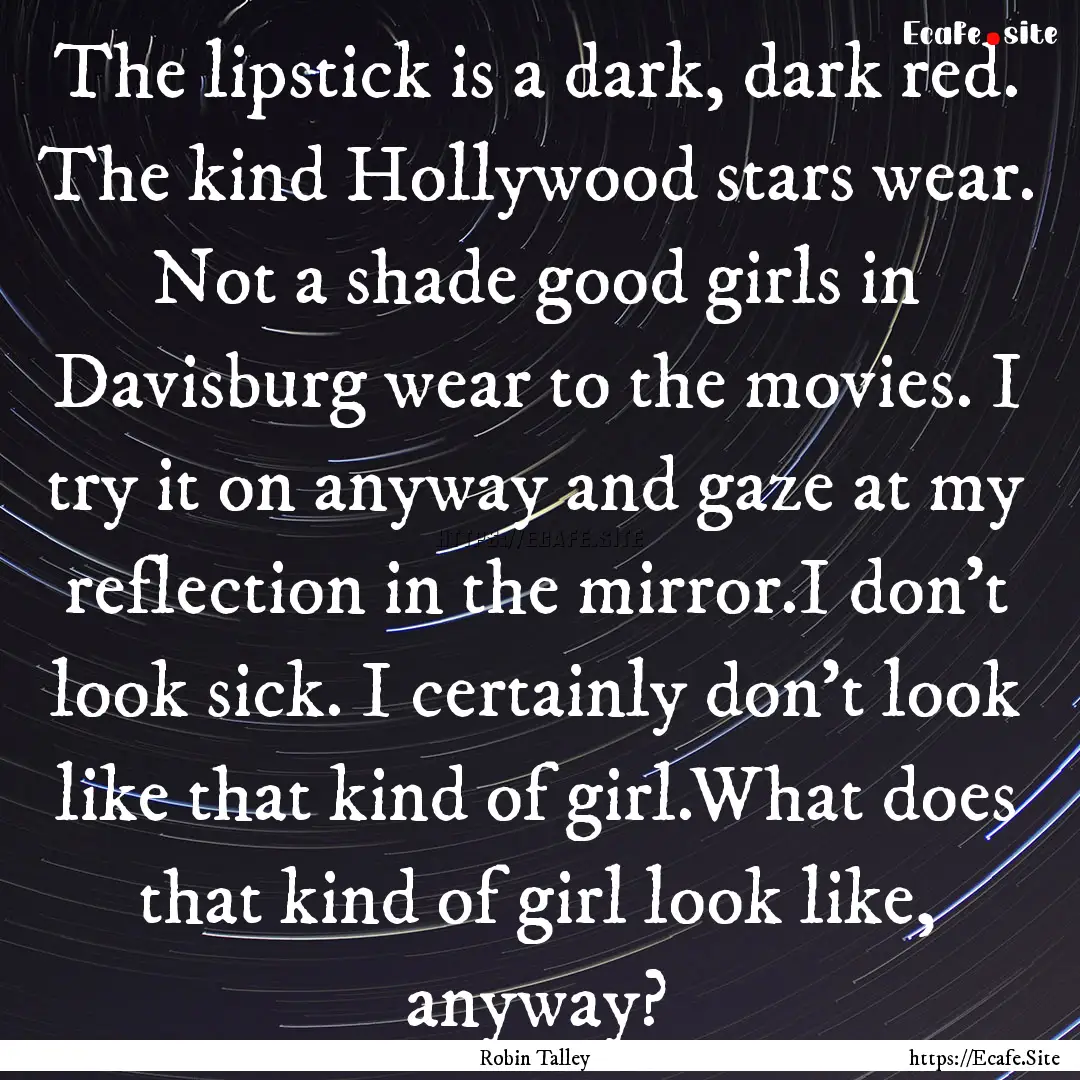 The lipstick is a dark, dark red. The kind.... : Quote by Robin Talley