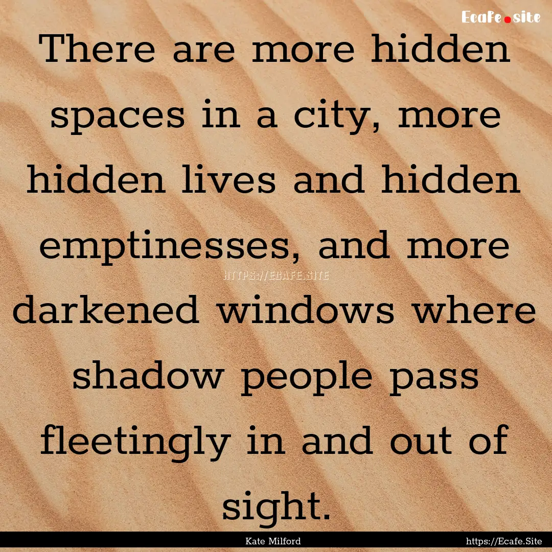 There are more hidden spaces in a city, more.... : Quote by Kate Milford