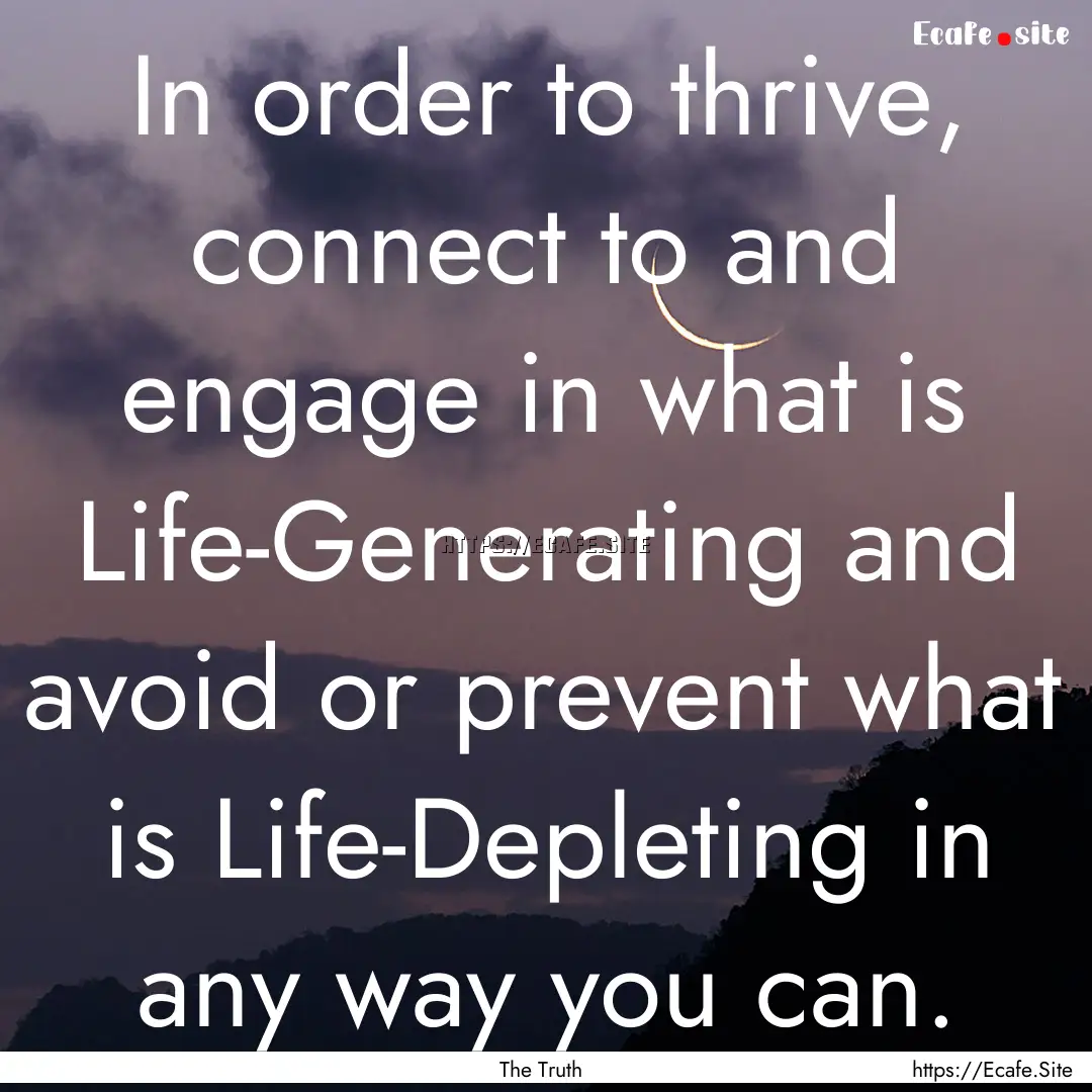 In order to thrive, connect to and engage.... : Quote by The Truth