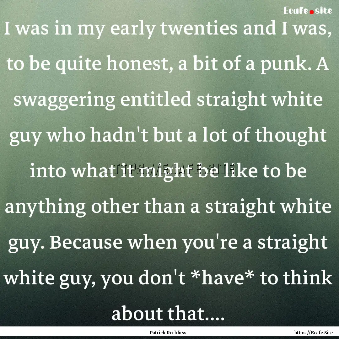 I was in my early twenties and I was, to.... : Quote by Patrick Rothfuss