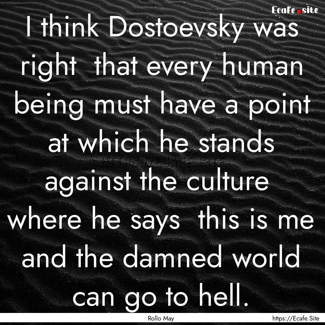 I think Dostoevsky was right that every.... : Quote by Rollo May