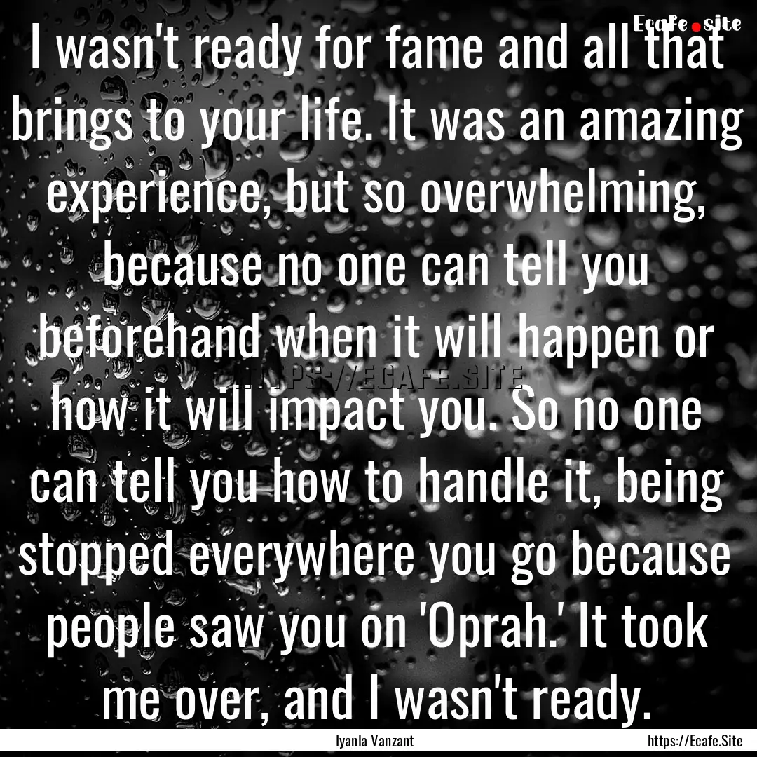 I wasn't ready for fame and all that brings.... : Quote by Iyanla Vanzant