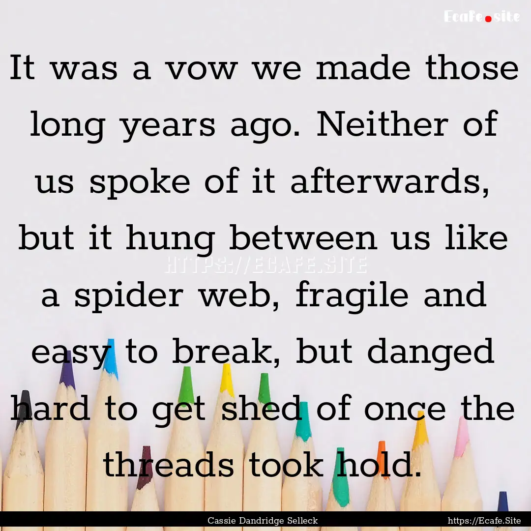 It was a vow we made those long years ago..... : Quote by Cassie Dandridge Selleck