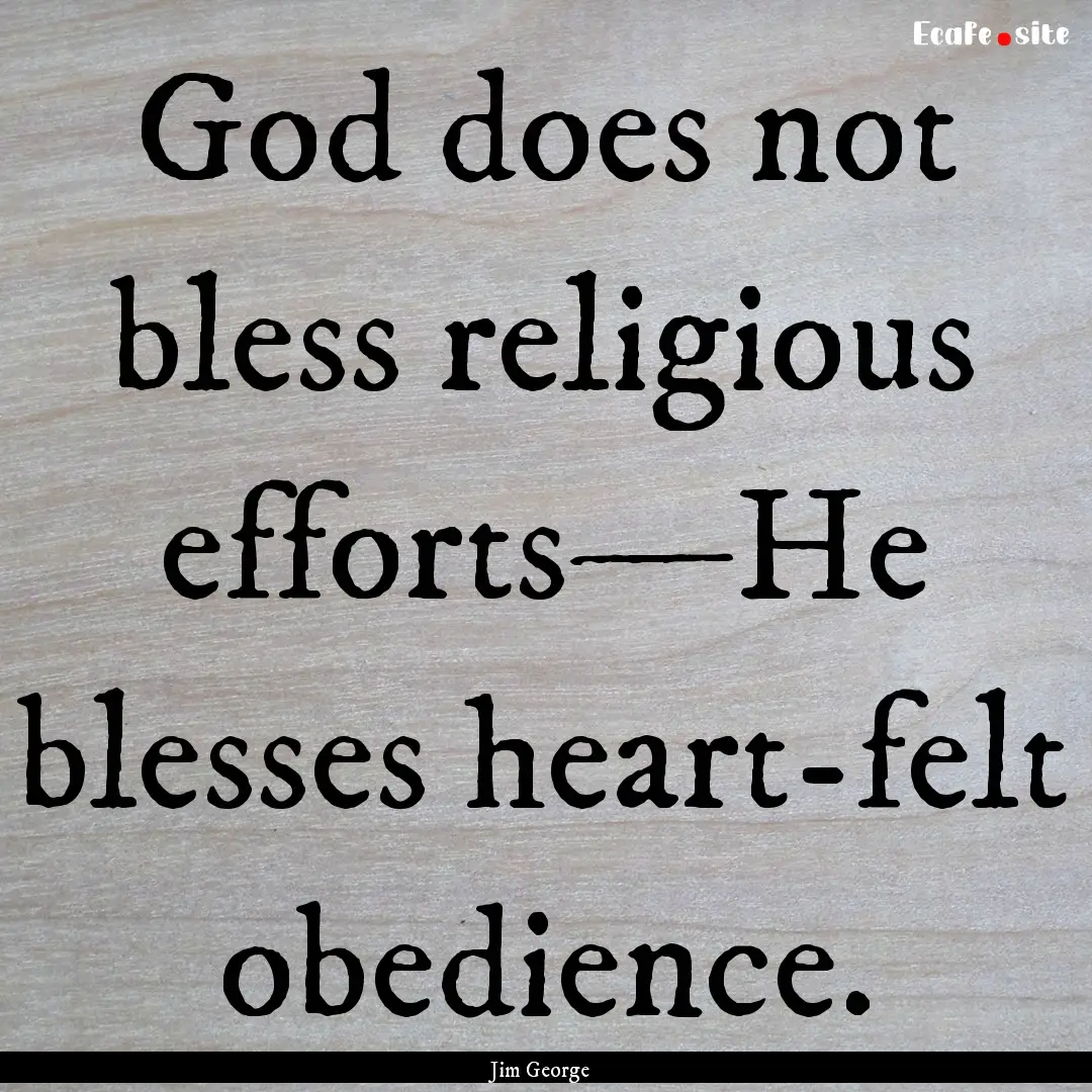 God does not bless religious efforts—He.... : Quote by Jim George