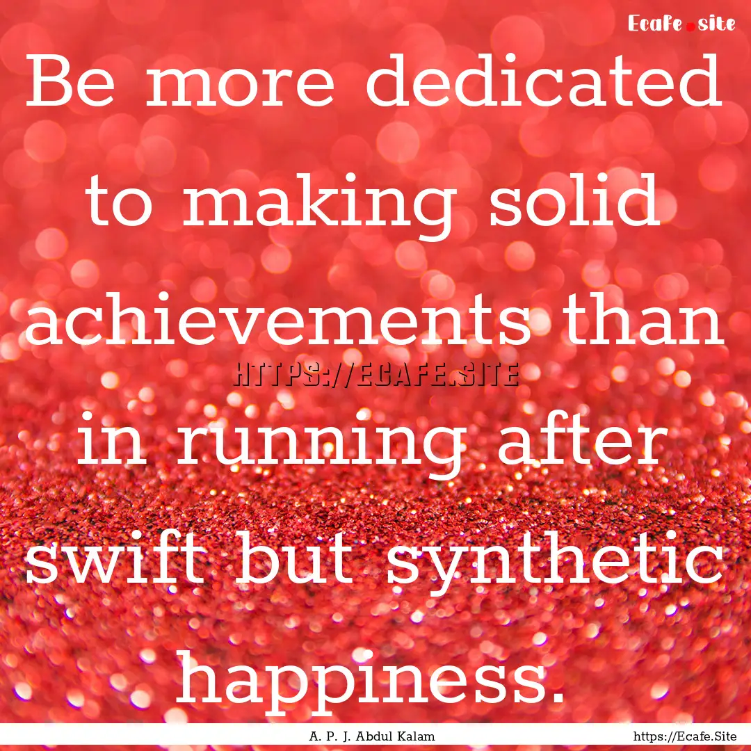 Be more dedicated to making solid achievements.... : Quote by A. P. J. Abdul Kalam