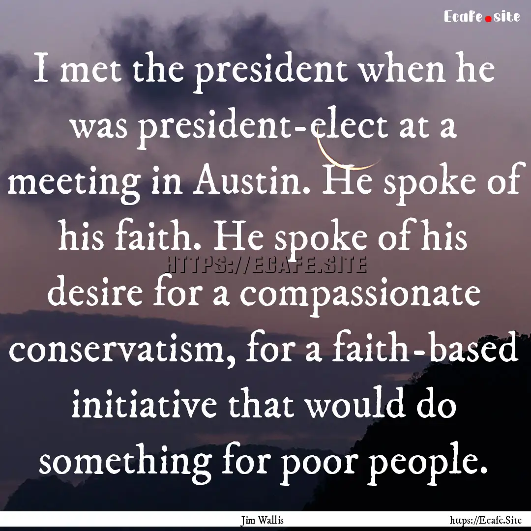 I met the president when he was president-elect.... : Quote by Jim Wallis