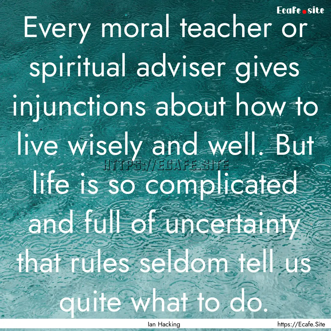 Every moral teacher or spiritual adviser.... : Quote by Ian Hacking