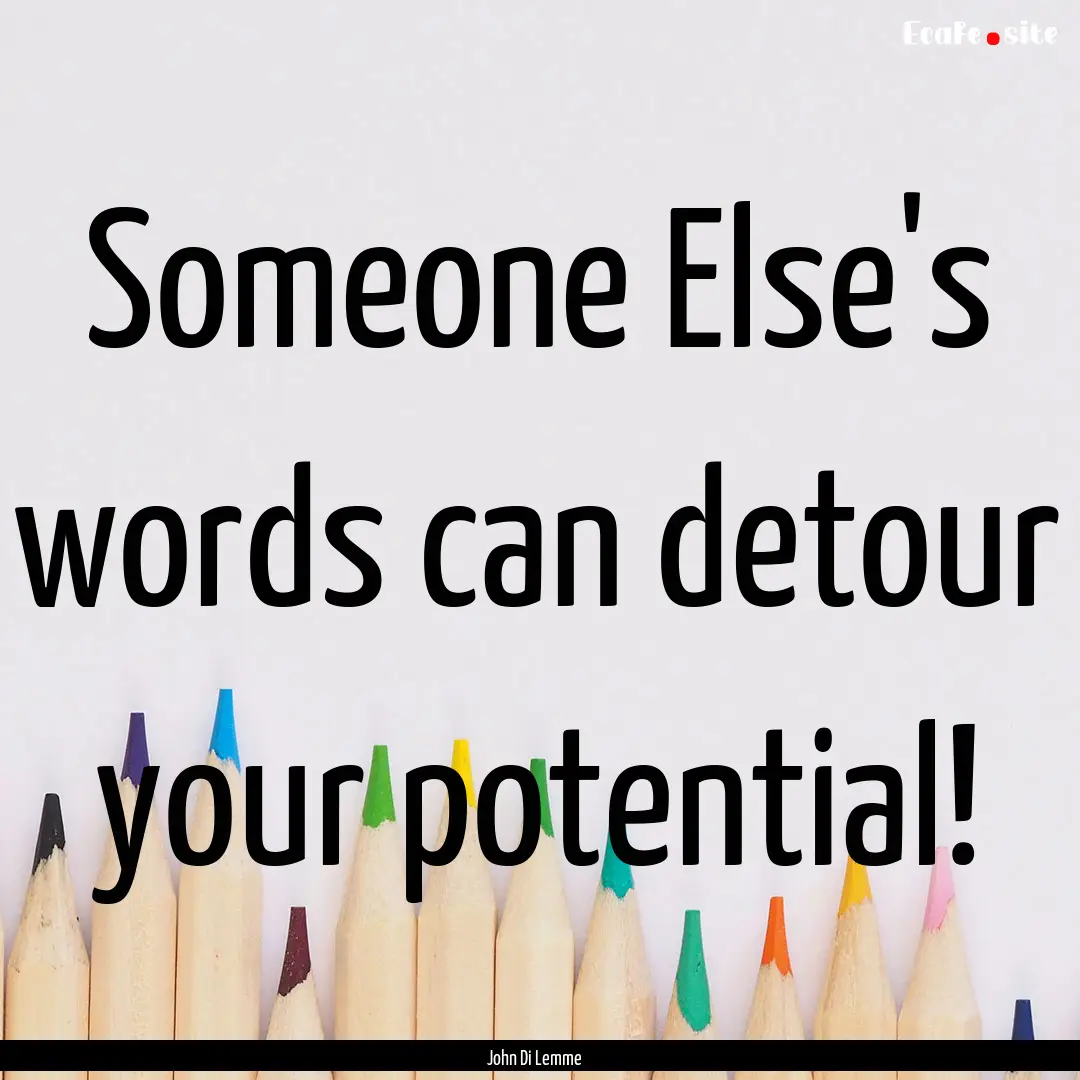 Someone Else's words can detour your potential!.... : Quote by John Di Lemme