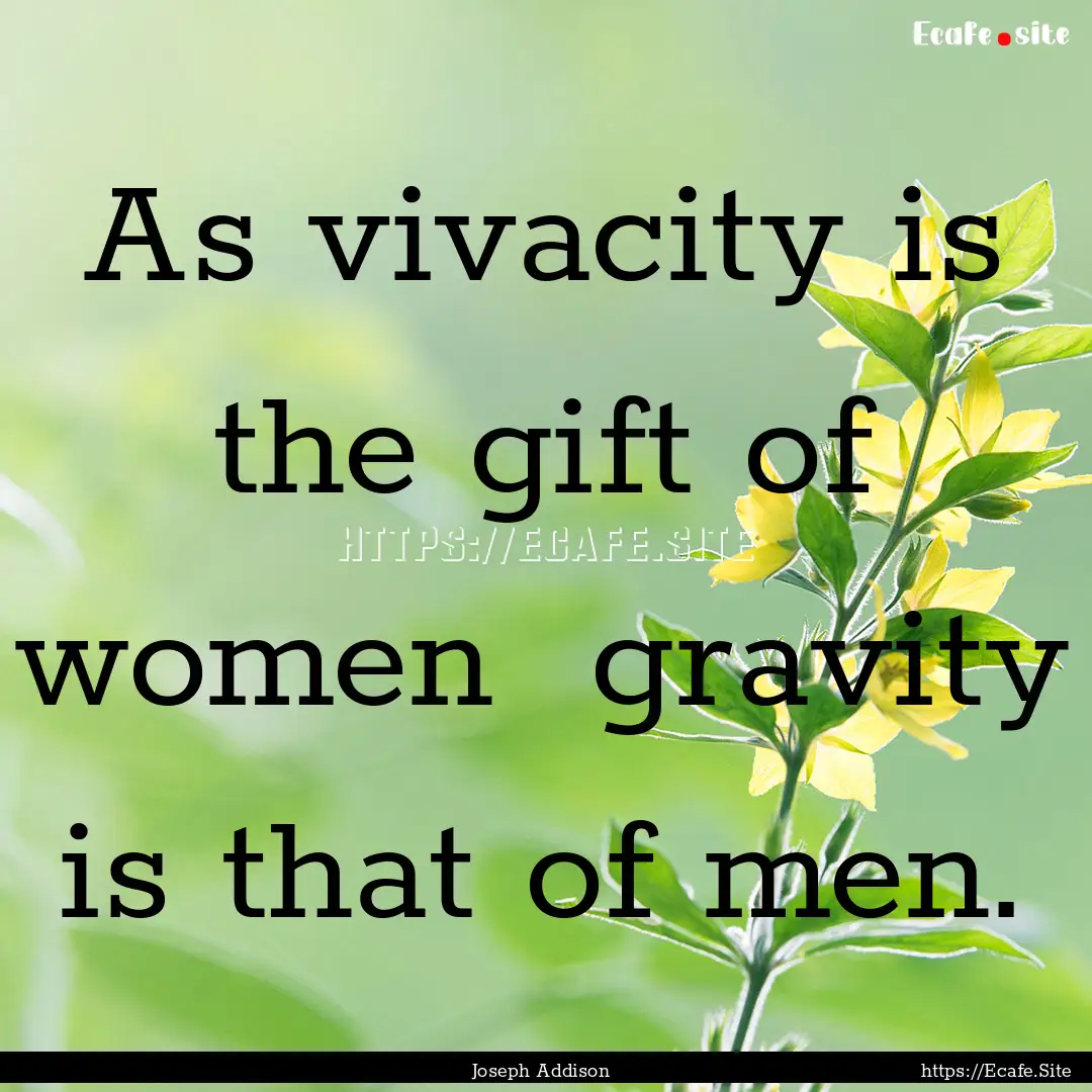 As vivacity is the gift of women gravity.... : Quote by Joseph Addison