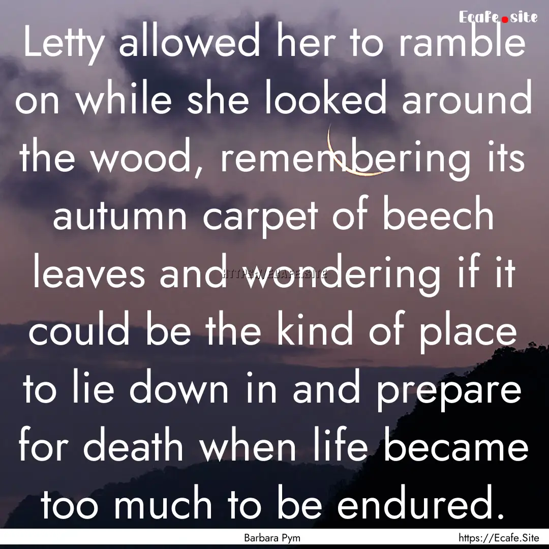 Letty allowed her to ramble on while she.... : Quote by Barbara Pym