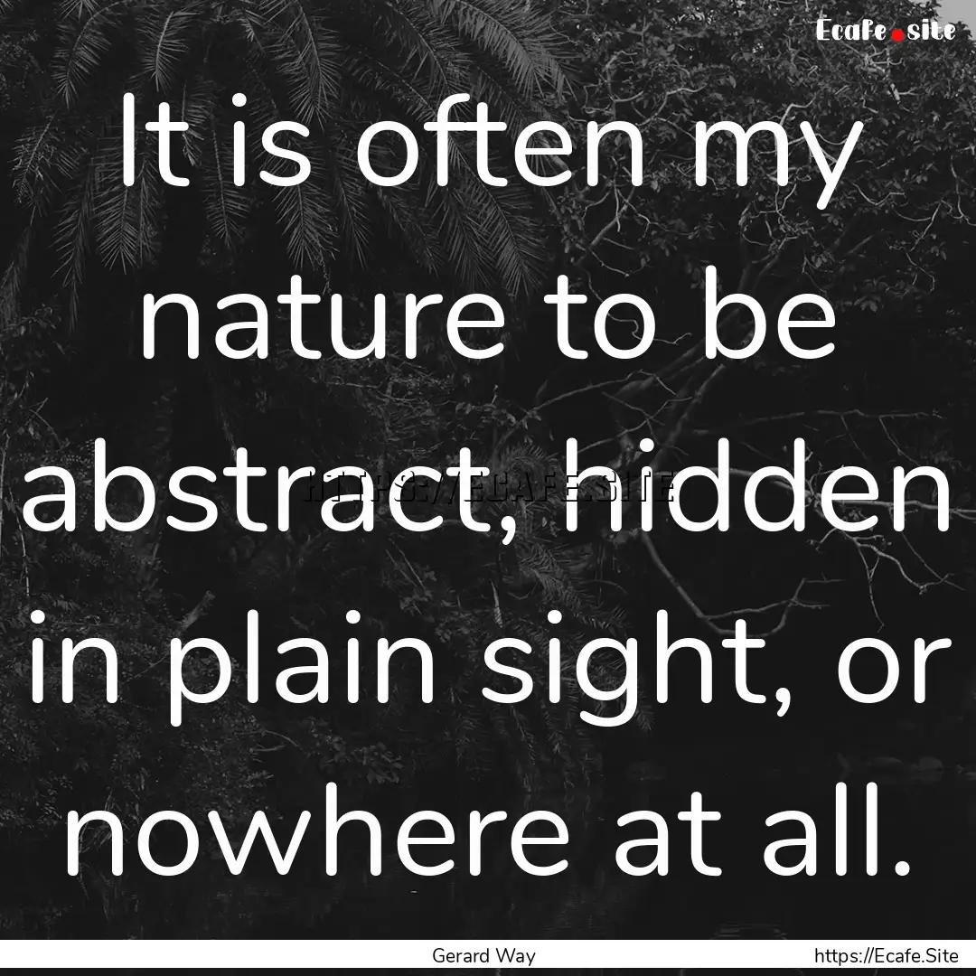 It is often my nature to be abstract, hidden.... : Quote by Gerard Way