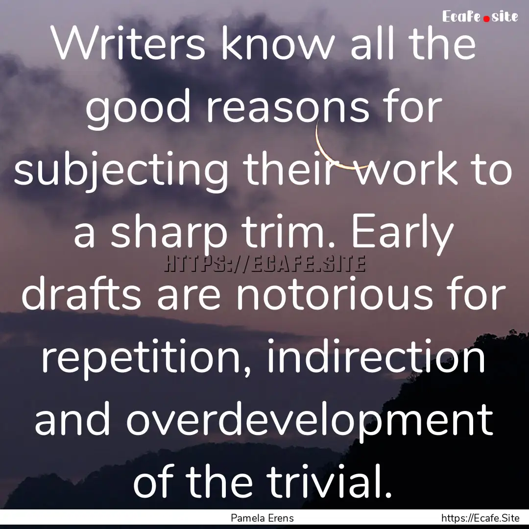 Writers know all the good reasons for subjecting.... : Quote by Pamela Erens