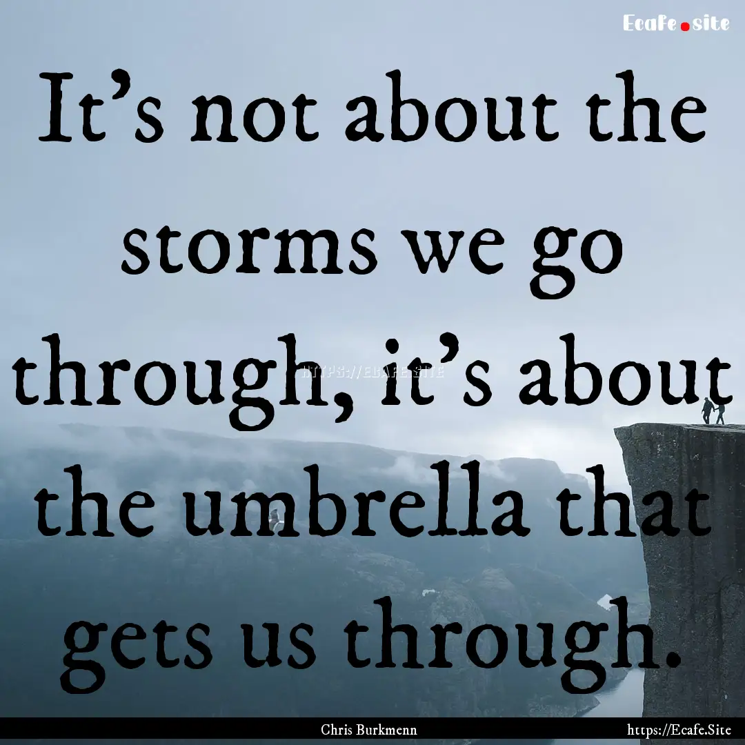 It's not about the storms we go through,.... : Quote by Chris Burkmenn