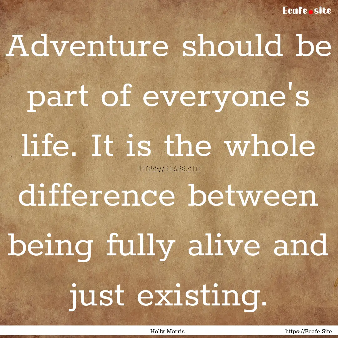 Adventure should be part of everyone's life..... : Quote by Holly Morris