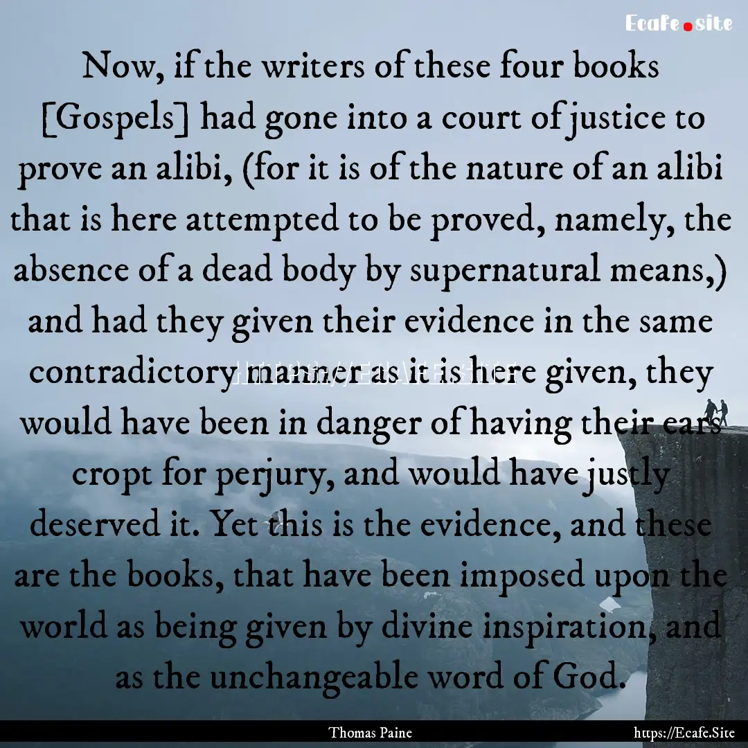 Now, if the writers of these four books [Gospels].... : Quote by Thomas Paine