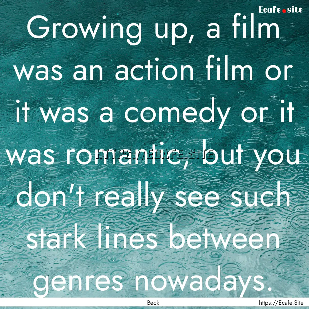 Growing up, a film was an action film or.... : Quote by Beck