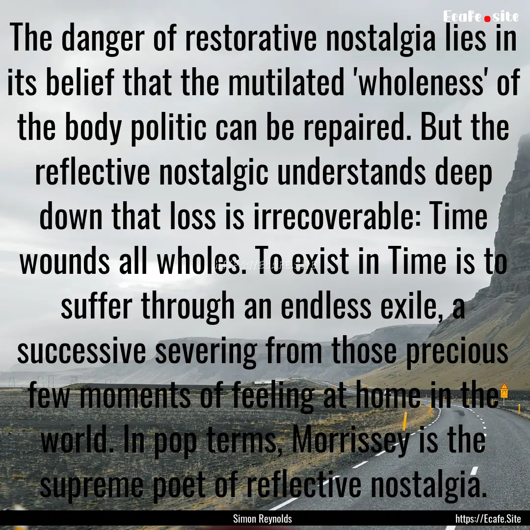 The danger of restorative nostalgia lies.... : Quote by Simon Reynolds