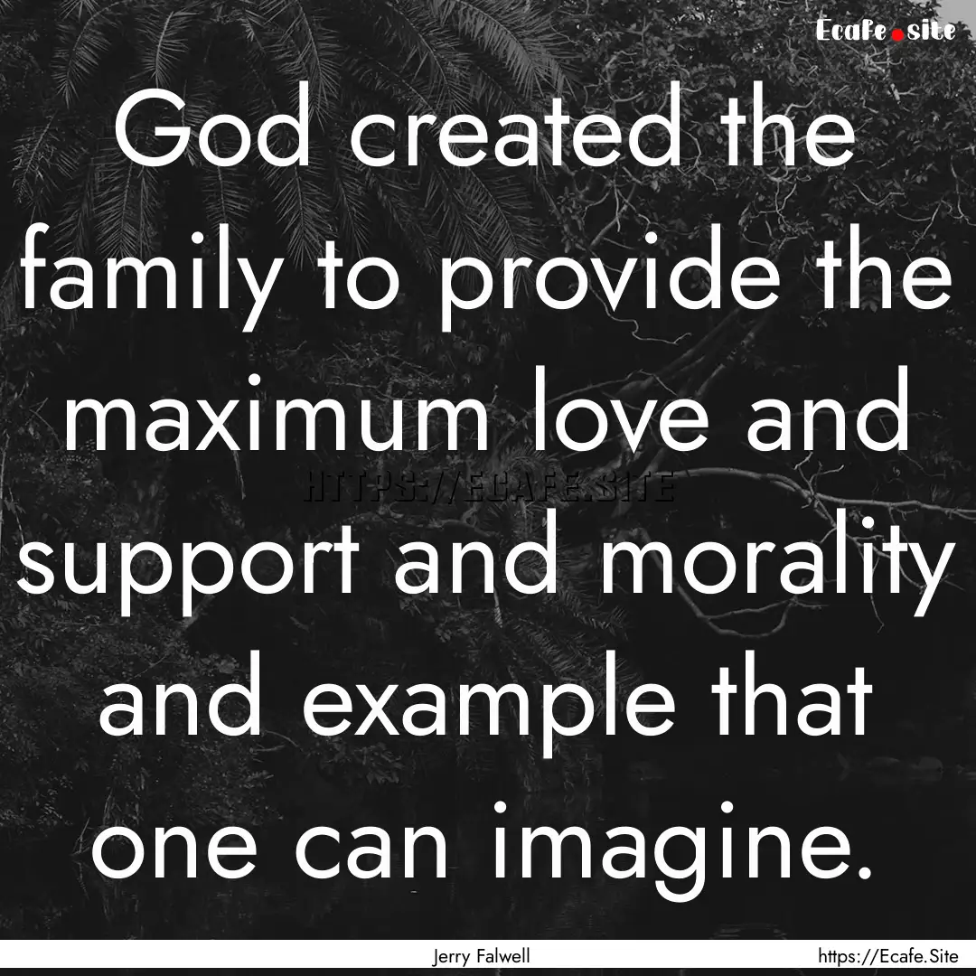 God created the family to provide the maximum.... : Quote by Jerry Falwell