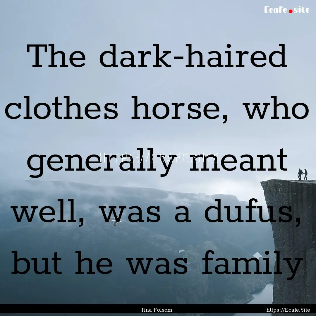 The dark-haired clothes horse, who generally.... : Quote by Tina Folsom