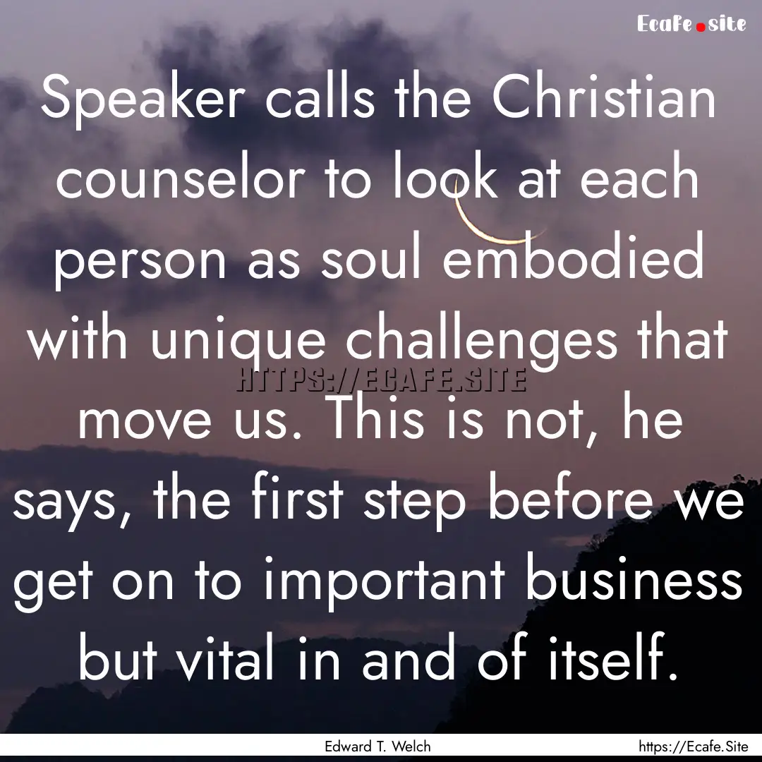 Speaker calls the Christian counselor to.... : Quote by Edward T. Welch