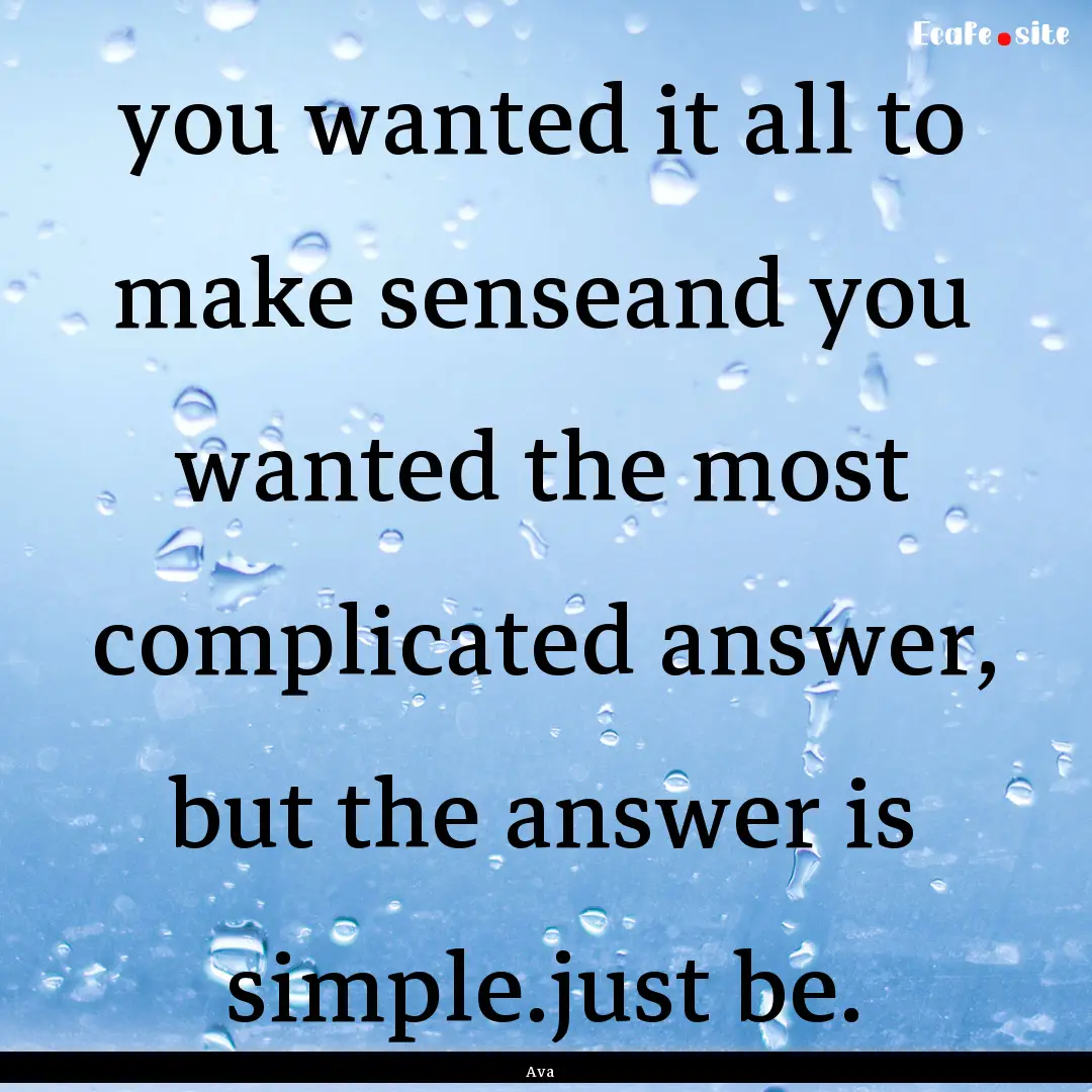 you wanted it all to make senseand you wanted.... : Quote by Ava